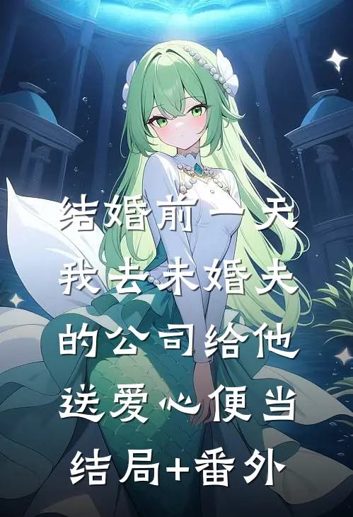 结婚前一天，我去未婚夫的公司给他送爱心便当结局+番外