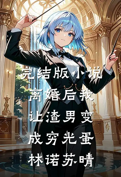 完结版小说离婚后我让渣男变成穷光蛋林诺苏晴