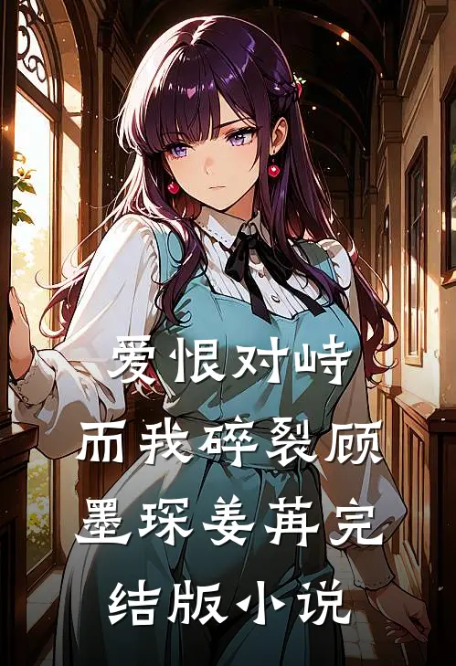 爱恨对峙，而我碎裂顾墨琛姜苒完结版小说