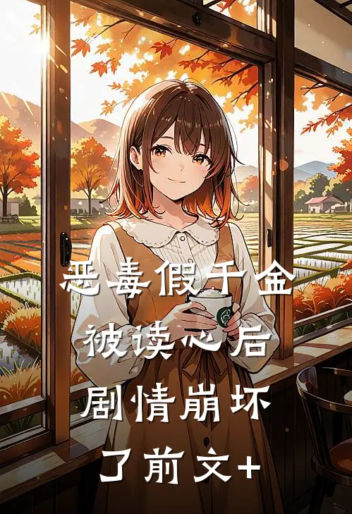恶毒假千金被读心后，剧情崩坏了前文+
