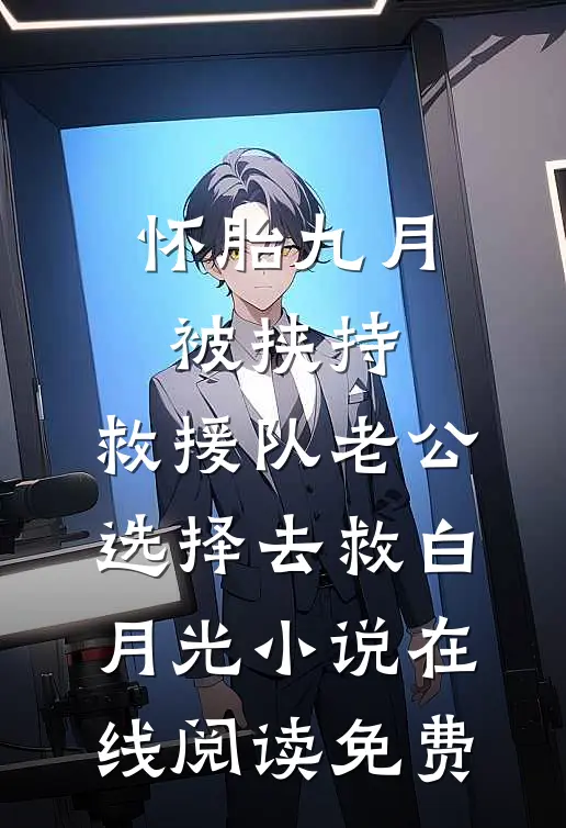 怀胎九月被挟持，救援队老公选择去救白月光小说在线阅读免费