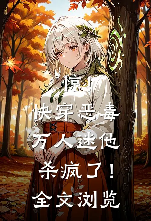 惊！快穿恶毒万人迷他杀疯了！全文浏览