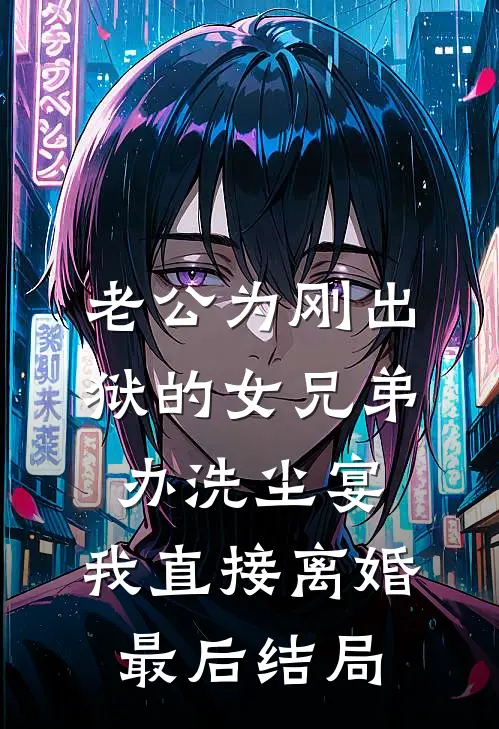 老公为刚出狱的女兄弟办洗尘宴，我直接离婚最后结局