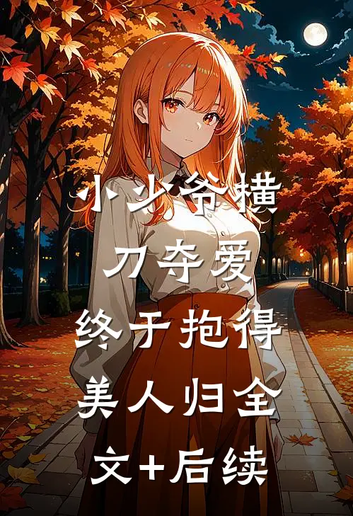 小少爷横刀夺爱，终于抱得美人归全文+后续