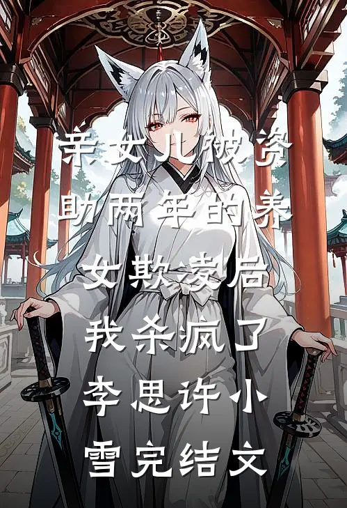 亲女儿被资助两年的养女欺凌后，我杀疯了李思许小雪完结文