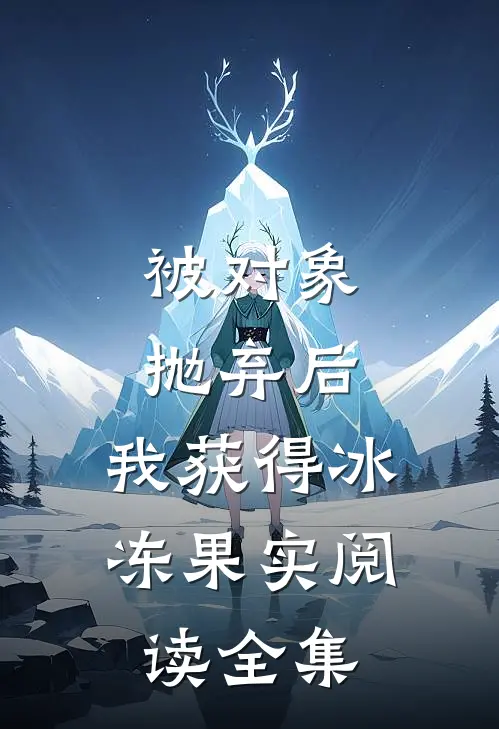 被对象抛弃后，我获得冰冻果实阅读全集