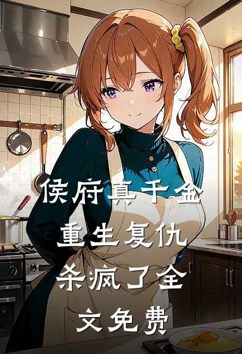 侯府真千金，重生复仇，杀疯了全文免费