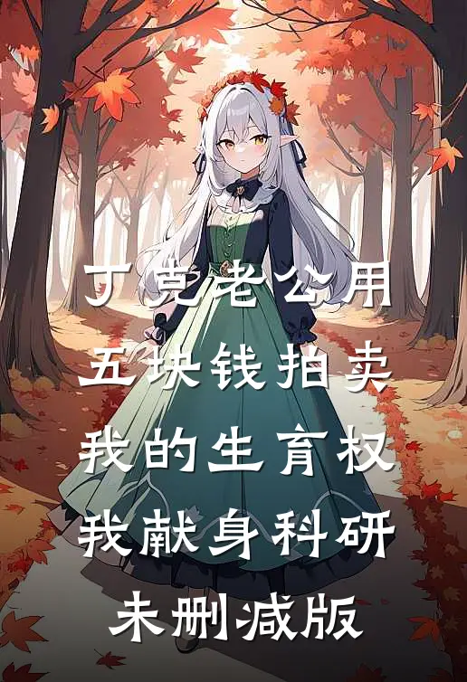 丁克老公用五块钱拍卖我的生育权，我献身科研未删减版