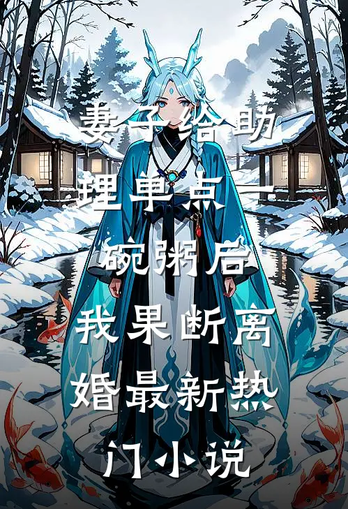 妻子给助理单点一碗粥后，我果断离婚最新热门小说