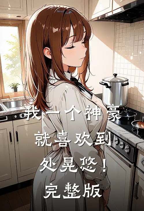 我一个神豪，就喜欢到处晃悠！完整版