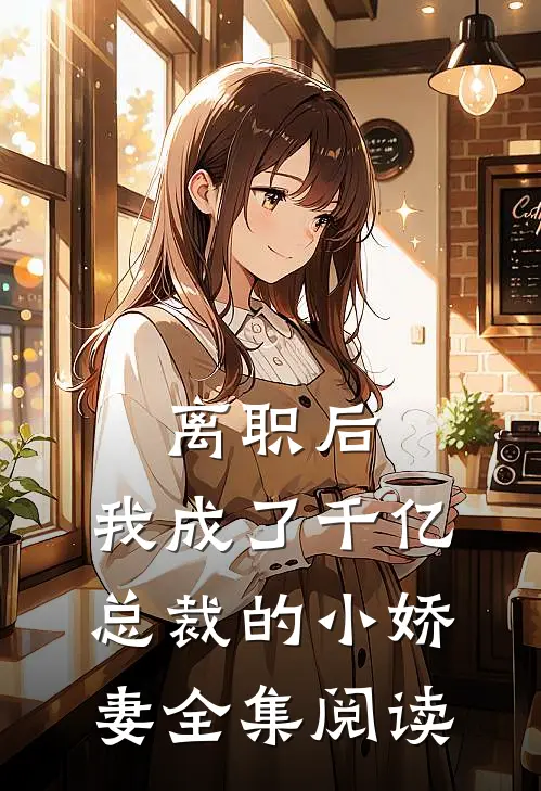 离职后，我成了千亿总裁的小娇妻全集阅读