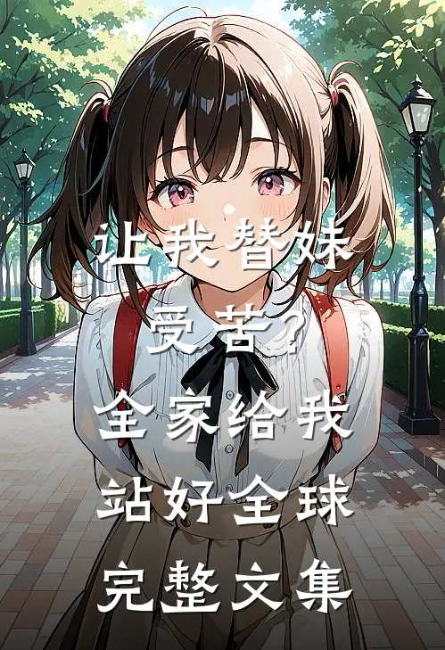 让我替妹受苦？全家给我站好全球完整文集