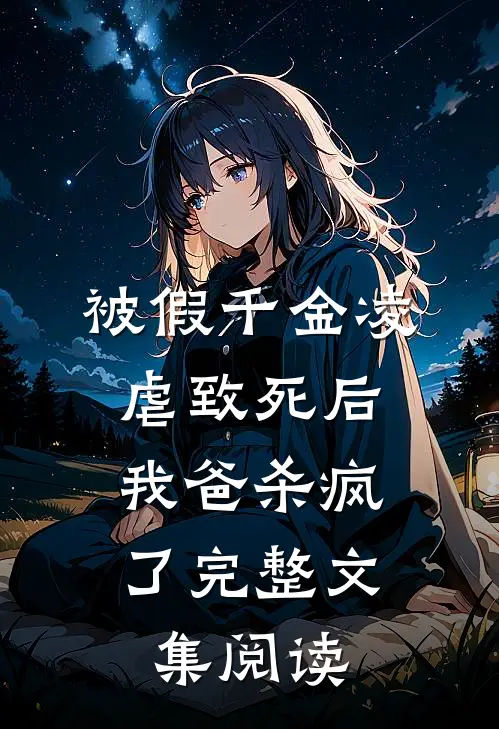 被假千金凌虐致死后，我爸杀疯了完整文集阅读