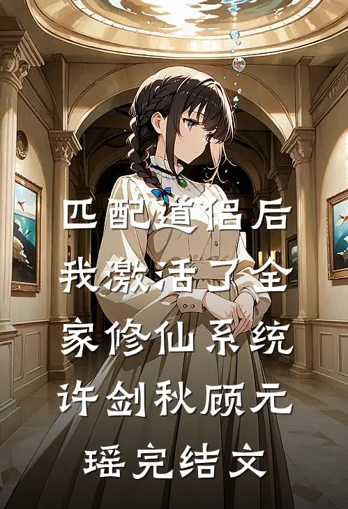 匹配道侣后，我激活了全家修仙系统许剑秋顾元瑶完结文
