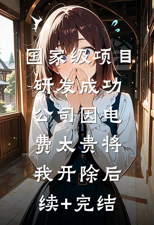 国家级项目研发成功，公司因电费太贵将我开除后续+完结