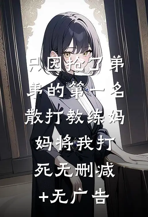 只因抢了弟弟的第一名，散打教练妈妈将我打死无删减+无广告