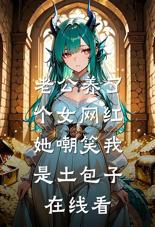 老公养了个女网红，她嘲笑我是土包子在线看