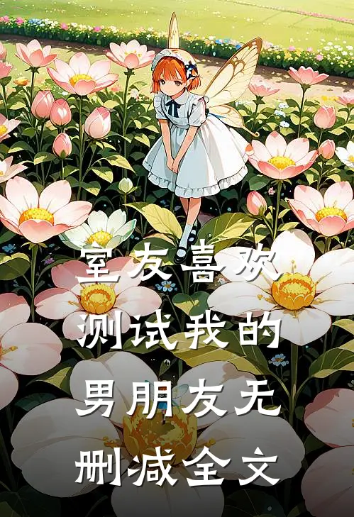 室友喜欢测试我的男朋友无删减全文