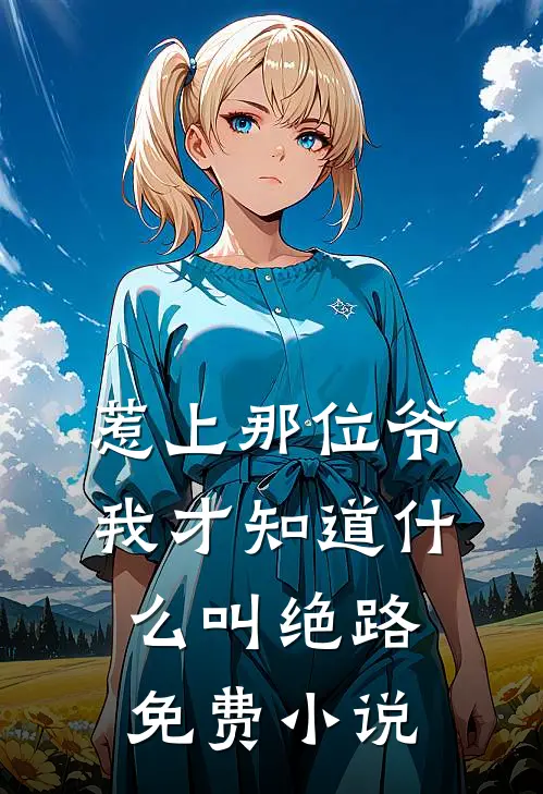 惹上那位爷，我才知道什么叫绝路免费小说
