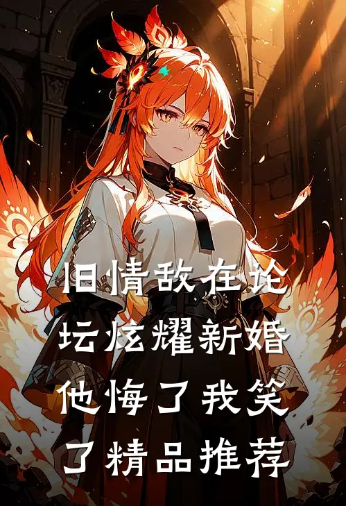 旧情敌在论坛炫耀新婚，他悔了我笑了精品推荐