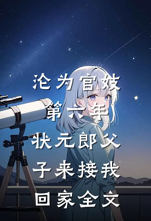 沦为官妓第六年，状元郎父子来接我回家全文