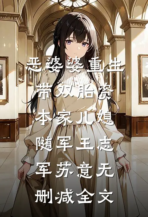 恶婆婆重生带双胎资本家儿媳随军王志军苏意无删减全文