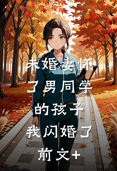 未婚妻怀了男同学的孩子，我闪婚了前文+
