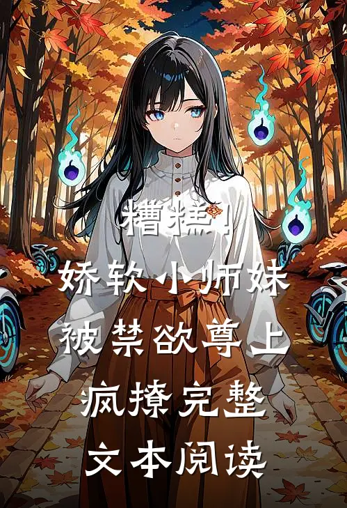 糟糕！娇软小师妹被禁欲尊上疯撩完整文本阅读