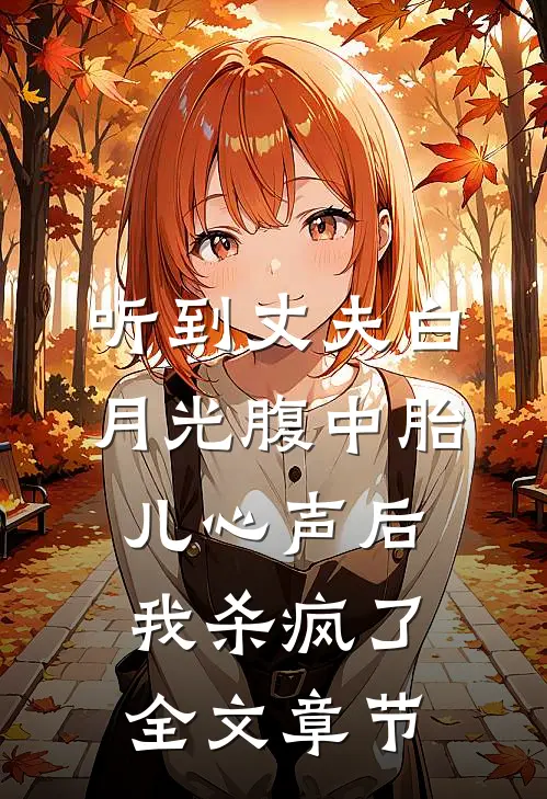 听到丈夫白月光腹中胎儿心声后，我杀疯了全文章节