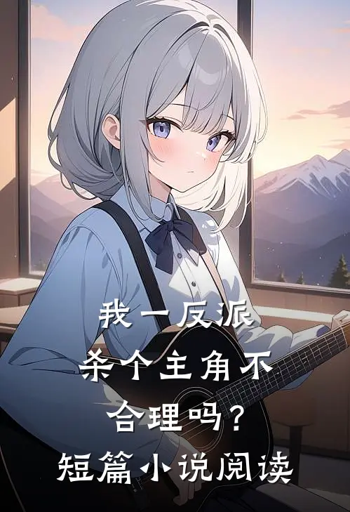 我一反派，杀个主角不合理吗？短篇小说阅读