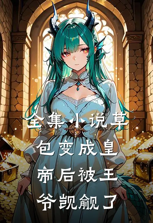 全集小说草包变成皇帝后被王爷觊觎了