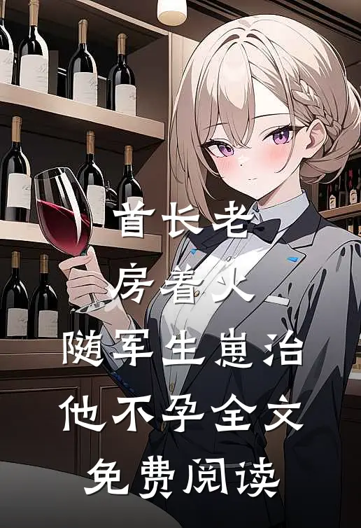 首长老房着火：随军生崽治他不孕全文免费阅读