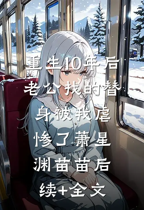 重生10年后，老公找的替身被我虐惨了萧星渊苗苗后续+全文
