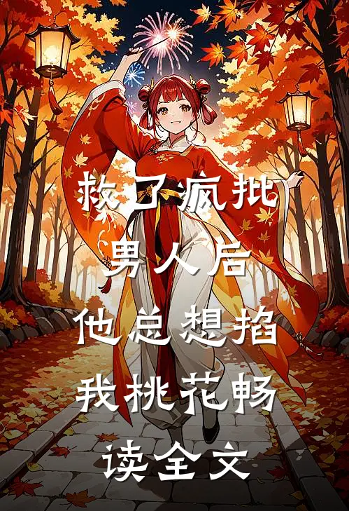 救了疯批男人后，他总想掐我桃花畅读全文