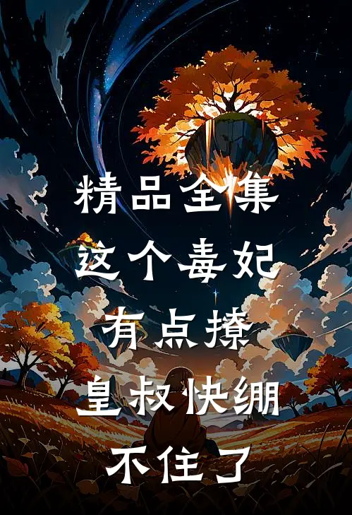 精品全集这个毒妃有点撩：皇叔快绷不住了