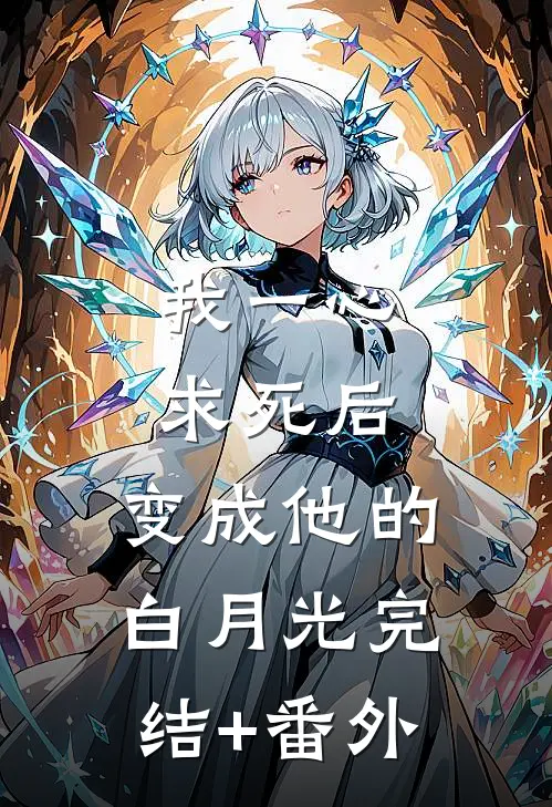 我一心求死后，变成他的白月光完结+番外