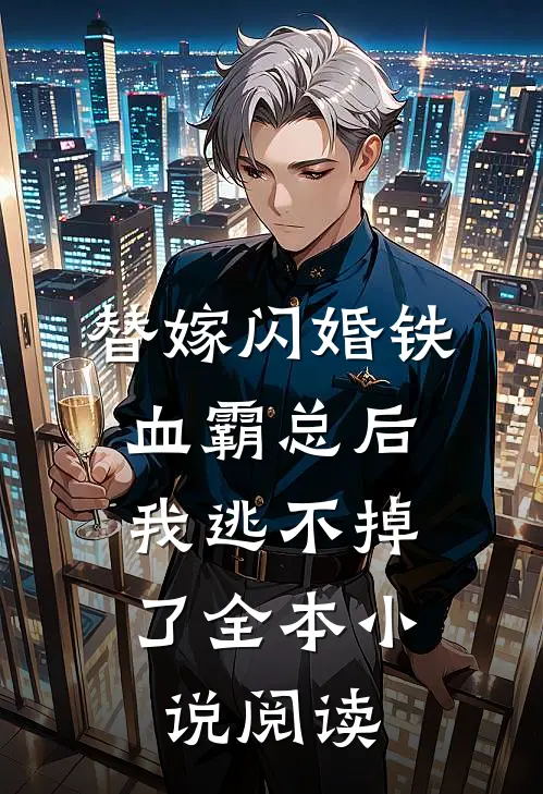 替嫁闪婚铁血霸总后，我逃不掉了全本小说阅读