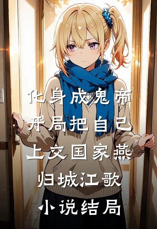 化身成鬼帝，开局把自己上交国家燕归城江歌小说结局
