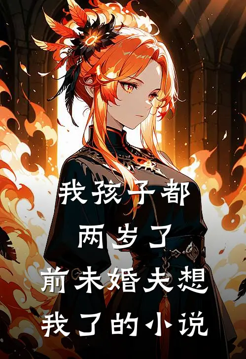 我孩子都两岁了，前未婚夫想我了的小说