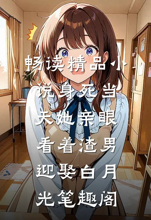 畅读精品小说身死当天她亲眼看着渣男迎娶白月光笔趣阁