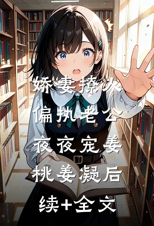 娇妻撩人：偏执老公夜夜宠姜桃姜凝后续+全文