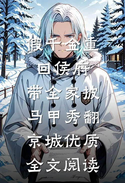 假千金重回侯府，带全家披马甲秀翻京城优质全文阅读