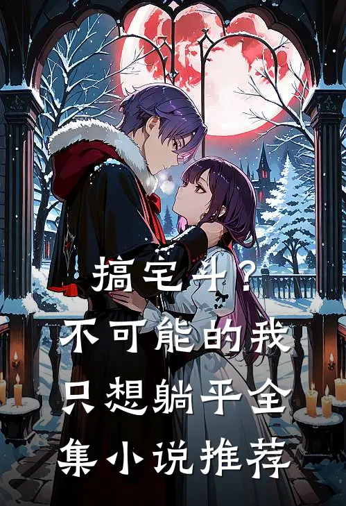 搞宅斗？不可能的，我只想躺平全集小说推荐