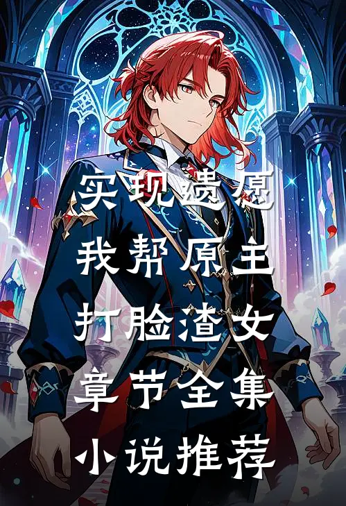 实现遗愿，我帮原主打脸渣女章节全集小说推荐