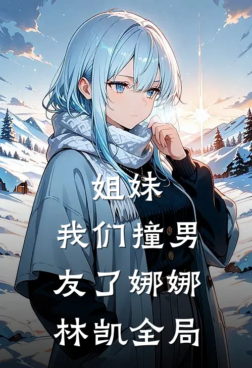 姐妹，我们撞男友了娜娜林凯全局