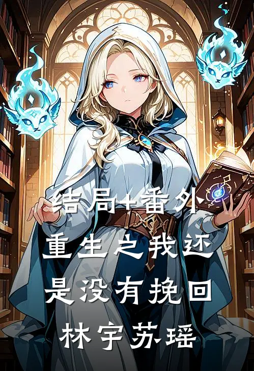 结局+番外重生之我还是没有挽回林宇苏瑶