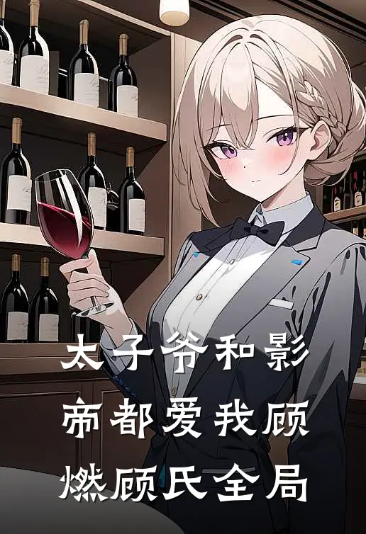 太子爷和影帝都爱我顾燃顾氏全局