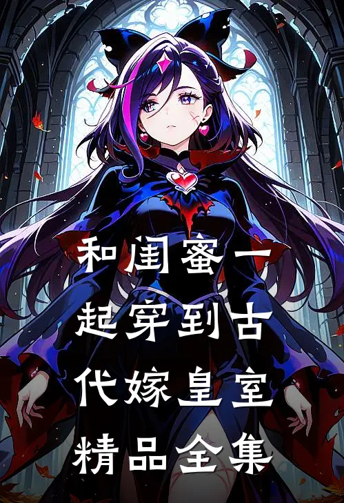 和闺蜜一起穿到古代嫁皇室精品全集
