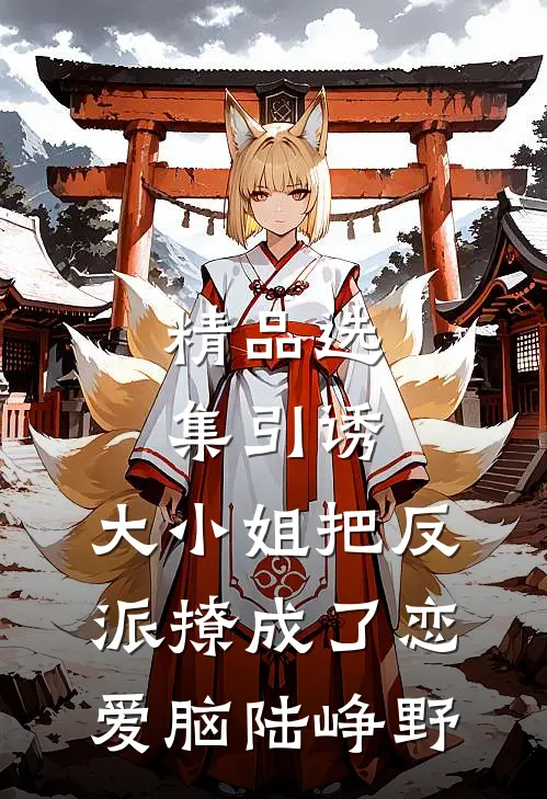 精品选集引诱:大小姐把反派撩成了恋爱脑陆峥野