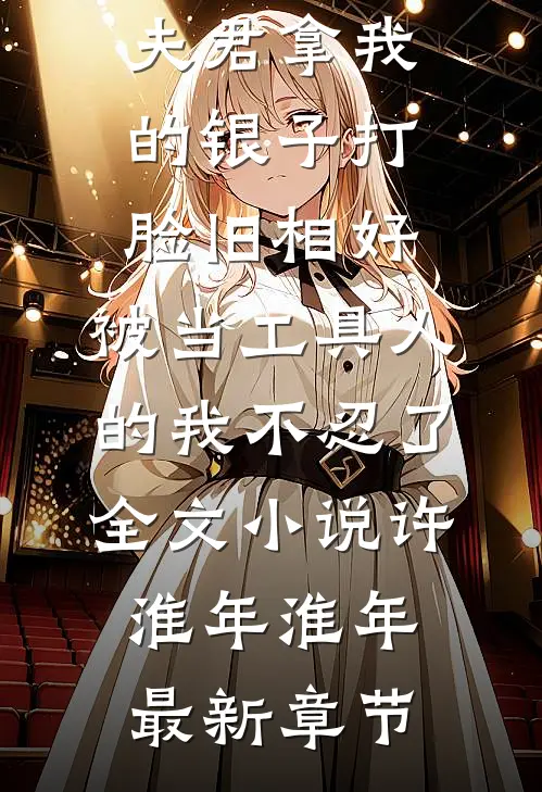 夫君拿我的银子打脸旧相好，被当工具人的我不忍了全文小说许淮年淮年最新章节